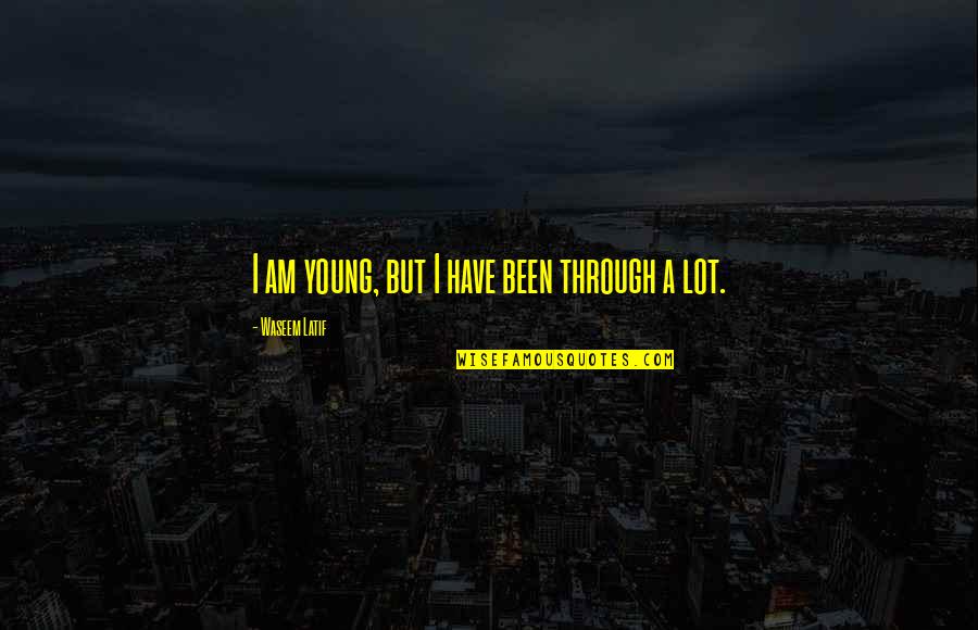 Latif Quotes By Waseem Latif: I am young, but I have been through