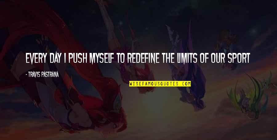 Latifa Azizi Quotes By Travis Pastrana: Every day I push myself to redefine the