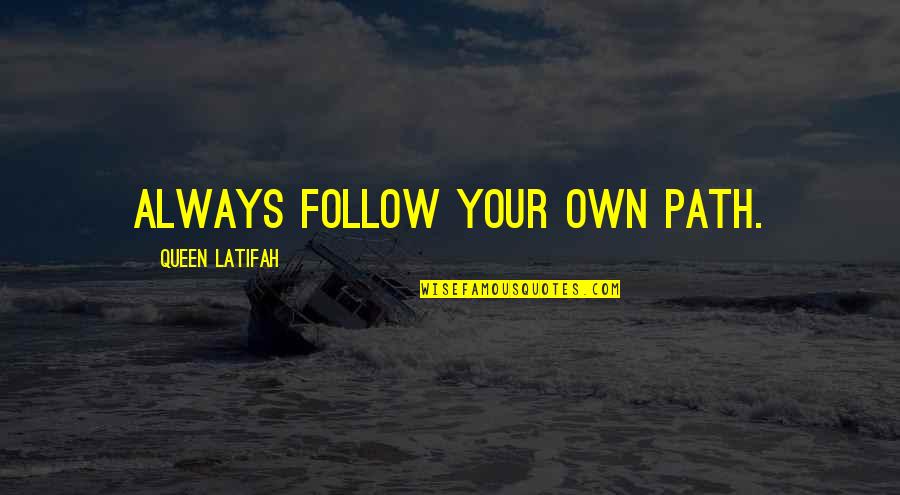 Latifah Quotes By Queen Latifah: Always follow your own path.