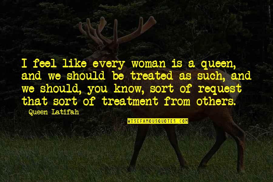 Latifah Quotes By Queen Latifah: I feel like every woman is a queen,