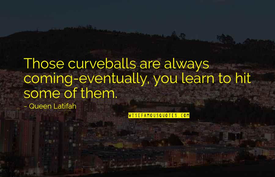 Latifah Quotes By Queen Latifah: Those curveballs are always coming-eventually, you learn to