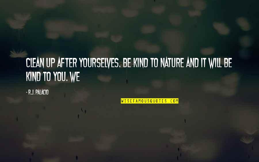 Latifundio Quotes By R.J. Palacio: Clean up after yourselves. Be kind to nature