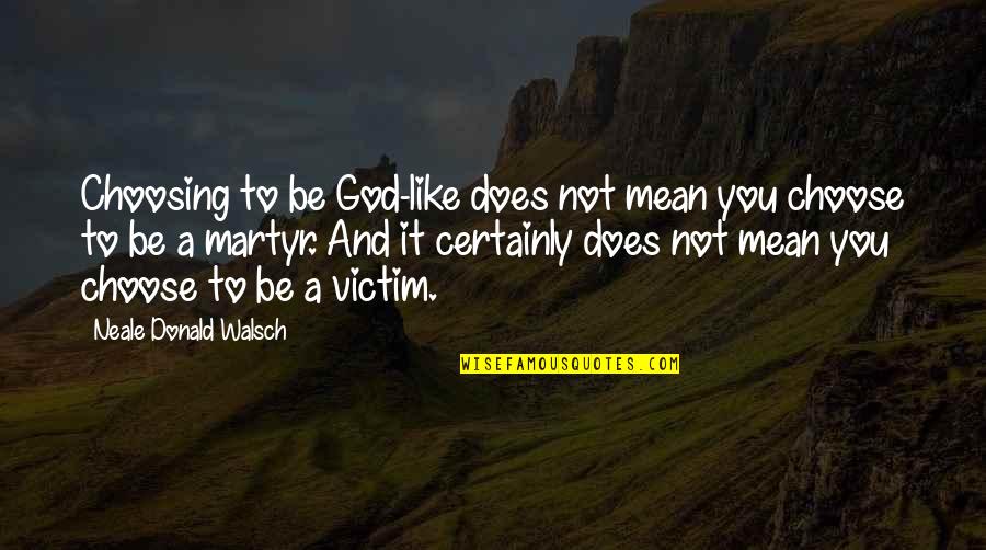 Latigo Herbicide Quotes By Neale Donald Walsch: Choosing to be God-like does not mean you Latigo Herbicide Quotes By Neale Donald Walsch: Choosing to be God-like does not mean you