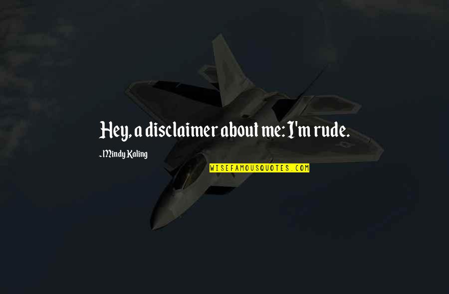 Latijnse Cijfers Quotes By Mindy Kaling: Hey, a disclaimer about me: I'm rude. Latijnse Cijfers Quotes By Mindy Kaling: Hey, a disclaimer about me: I'm rude.