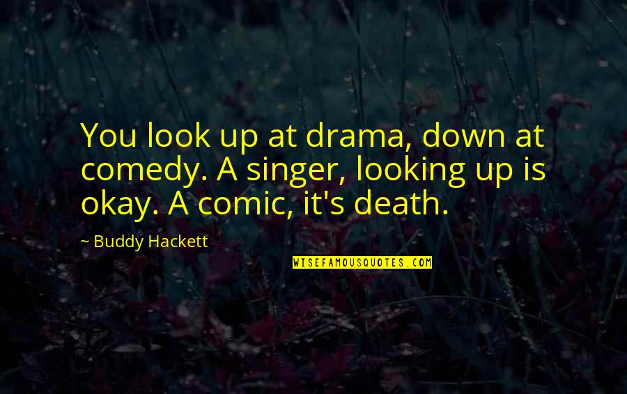 Latijnse Liefdes Quotes By Buddy Hackett: You look up at drama, down at comedy.