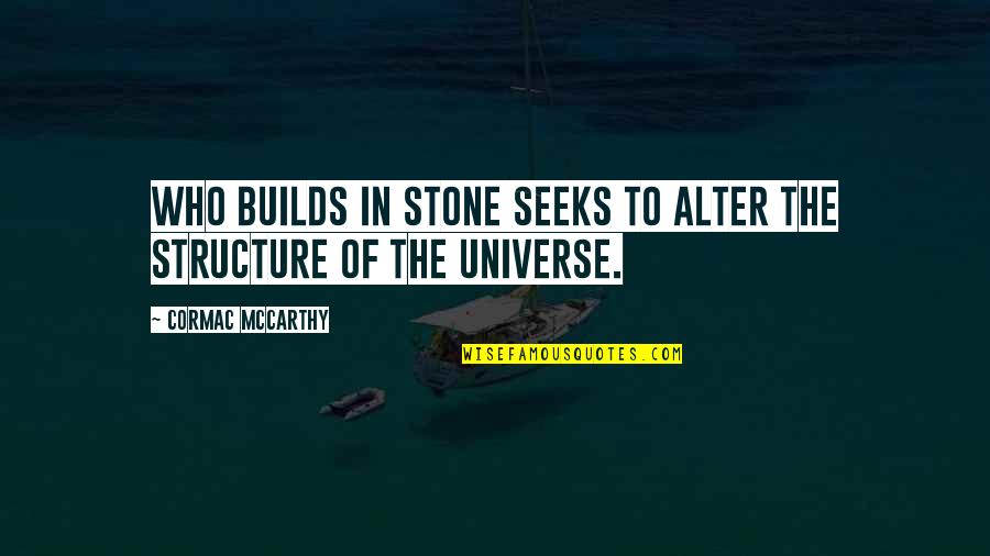 Latika Malkani Quotes By Cormac McCarthy: Who builds in stone seeks to alter the