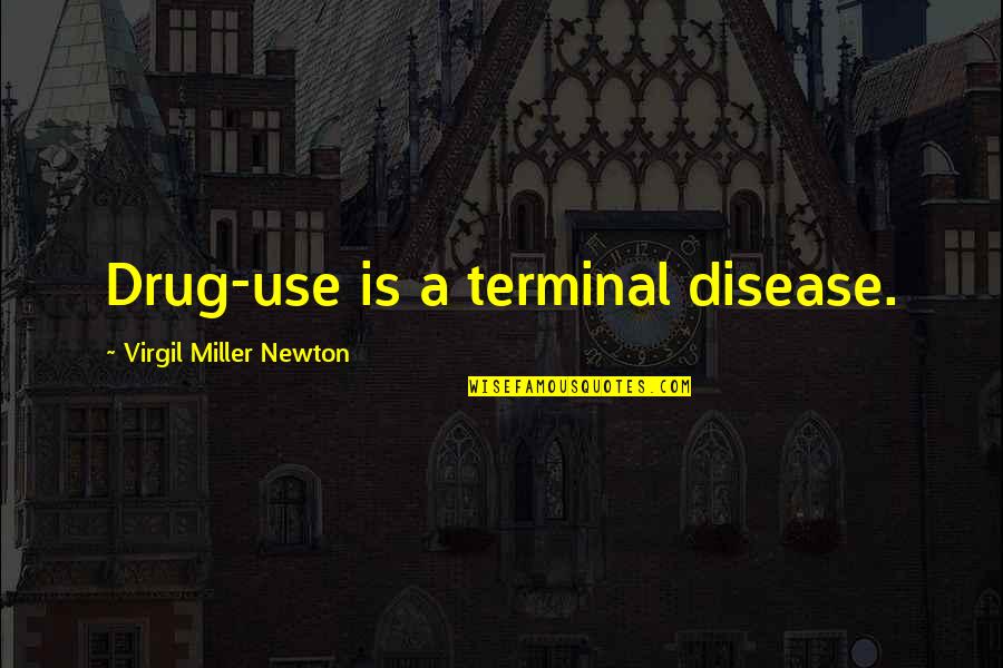 Latimore Songs Quotes By Virgil Miller Newton: Drug-use is a terminal disease. Latimore Songs Quotes By Virgil Miller Newton: Drug-use is a terminal disease.
