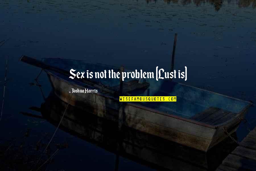Latin Alcohol Quotes By Joshua Harris: Sex is not the problem [Lust is]