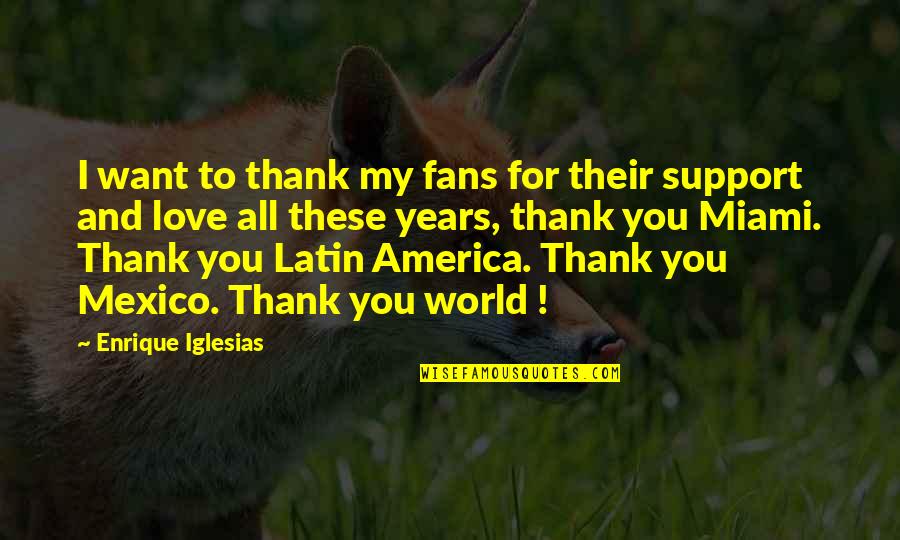 Latin America Quotes By Enrique Iglesias: I want to thank my fans for their