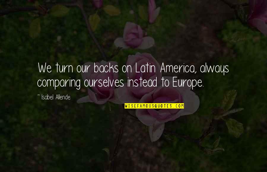 Latin America Quotes By Isabel Allende: We turn our backs on Latin America, always