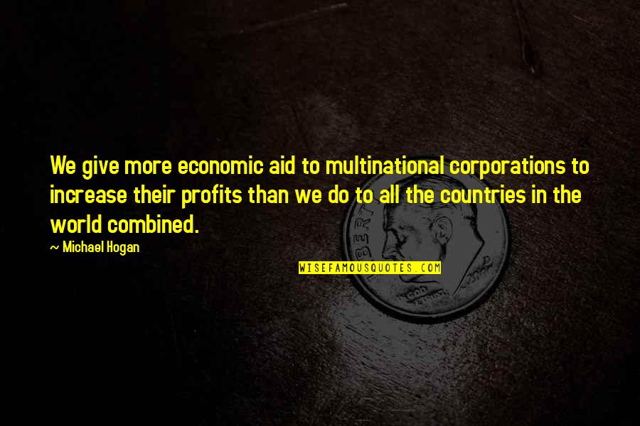 Latin America Quotes By Michael Hogan: We give more economic aid to multinational corporations