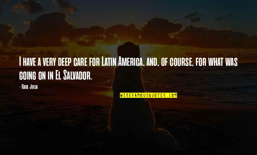 Latin America Quotes By Raul Julia: I have a very deep care for Latin