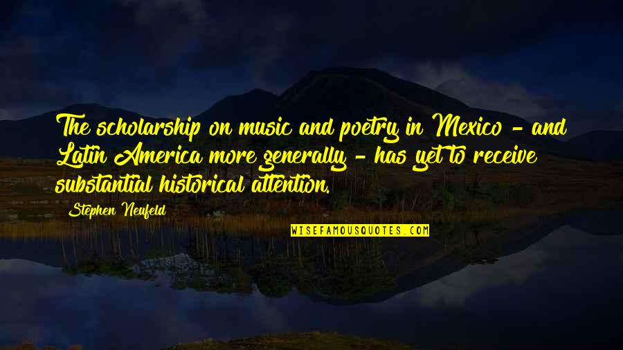 Latin America Quotes By Stephen Neufeld: The scholarship on music and poetry in Mexico