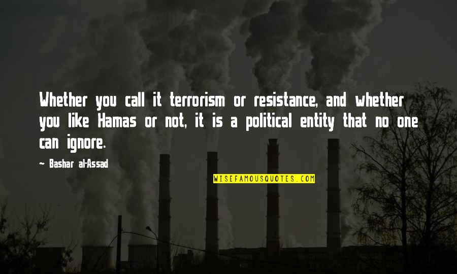 Latin American Leadership Quotes By Bashar Al-Assad: Whether you call it terrorism or resistance, and
