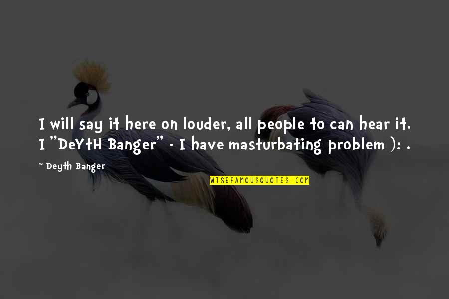 Latin American Love Quotes By Deyth Banger: I will say it here on louder, all