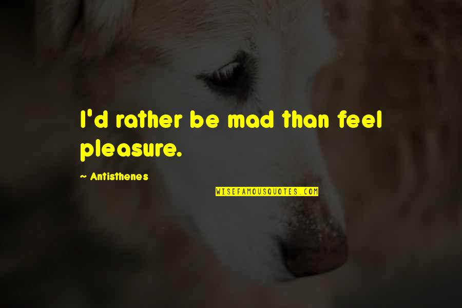 Latin Barbarians Quotes By Antisthenes: I'd rather be mad than feel pleasure.