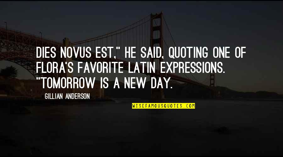 Latin Expressions Quotes By Gillian Anderson: dies novus est," he said, quoting one of