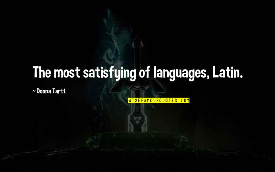 Latin Language Quotes By Donna Tartt: The most satisfying of languages, Latin.