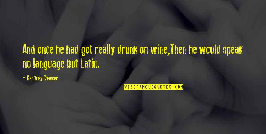 Latin Language Quotes By Geoffrey Chaucer: And once he had got really drunk on