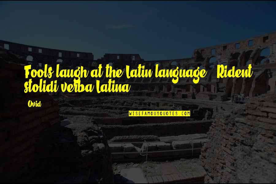 Latin Language Quotes By Ovid: Fools laugh at the Latin language. -Rident stolidi