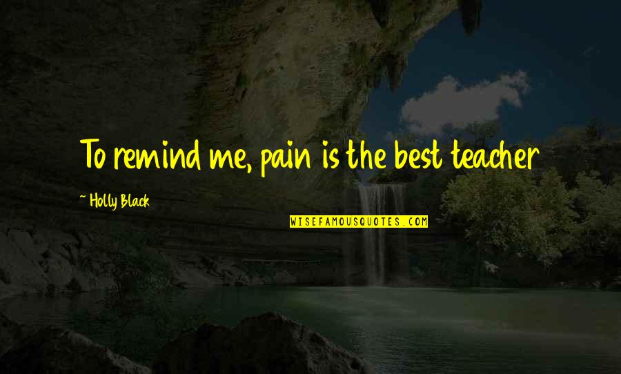Latin Love Quotes By Holly Black: To remind me, pain is the best teacher