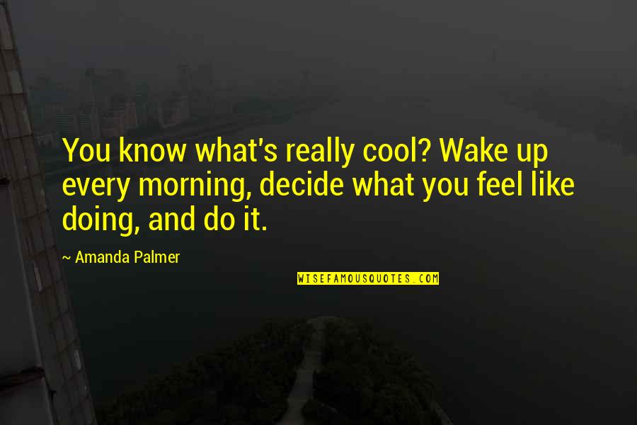 Latin Meaning Quotes By Amanda Palmer: You know what's really cool? Wake up every