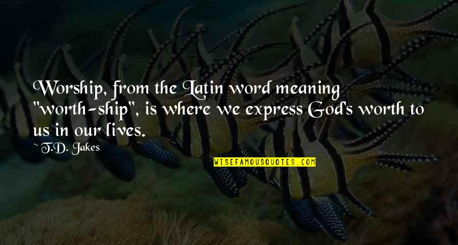 Latin Meaning Quotes By T.D. Jakes: Worship, from the Latin word meaning "worth-ship", is