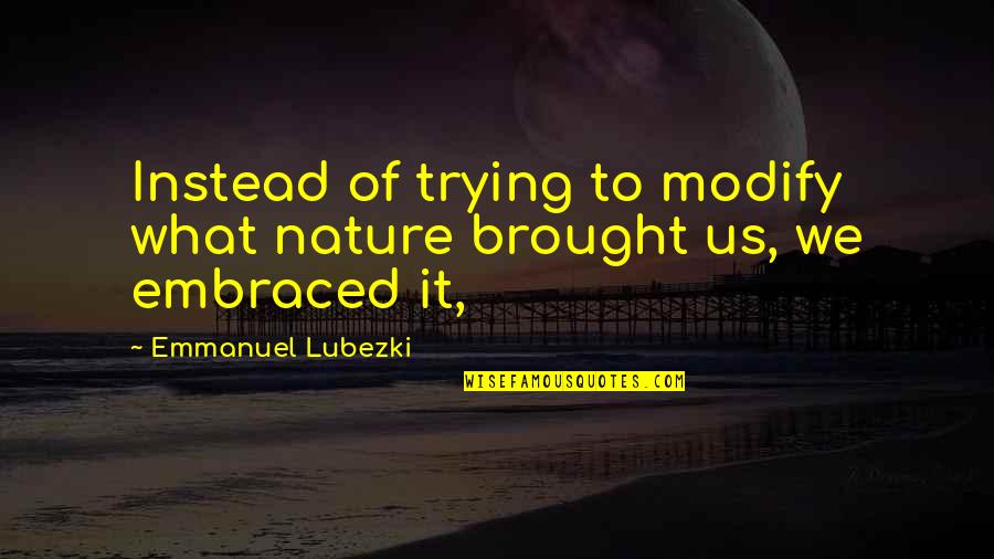 Latin Short Quotes By Emmanuel Lubezki: Instead of trying to modify what nature brought Latin Short Quotes By Emmanuel Lubezki: Instead of trying to modify what nature brought
