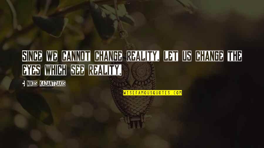 Latin Stillness Quotes By Nikos Kazantzakis: Since we cannot change reality, let us change Latin Stillness Quotes By Nikos Kazantzakis: Since we cannot change reality, let us change