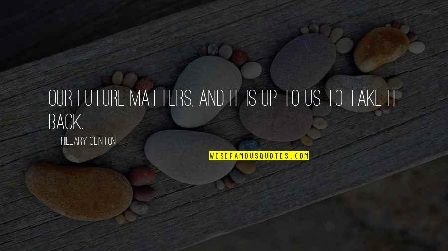 Latin Valor Quotes By Hillary Clinton: Our future matters, and it is up to