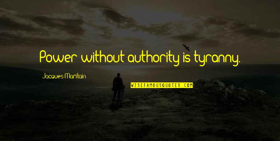 Latin Wise Quotes By Jacques Maritain: Power without authority is tyranny.