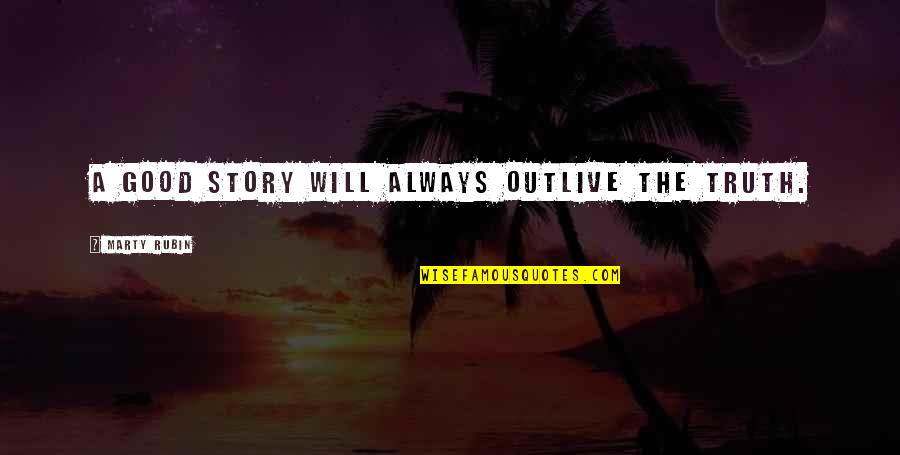 Latin Wise Quotes By Marty Rubin: A good story will always outlive the truth.