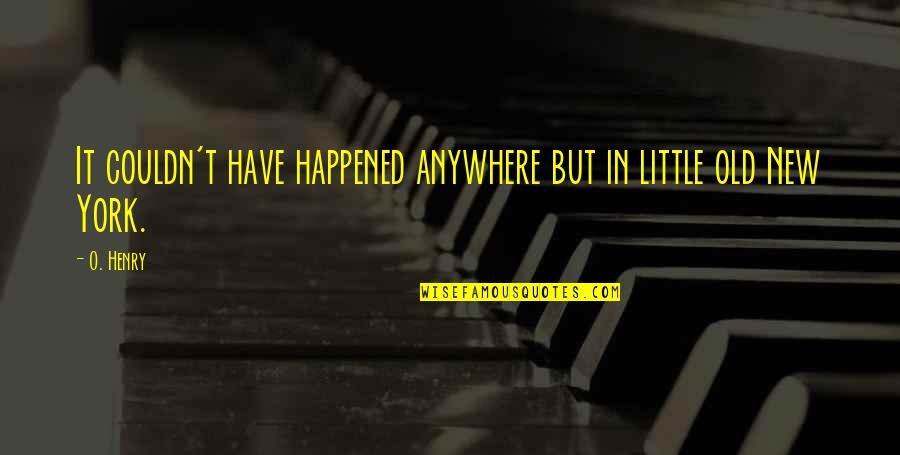 Latina Attitude Quotes By O. Henry: It couldn't have happened anywhere but in little