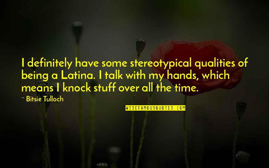 Latina Quotes By Bitsie Tulloch: I definitely have some stereotypical qualities of being