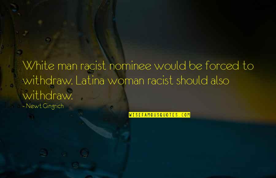 Latina Quotes By Newt Gingrich: White man racist nominee would be forced to