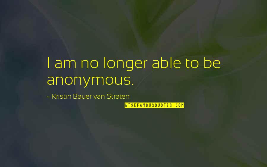 Latina Scientists Quotes By Kristin Bauer Van Straten: I am no longer able to be anonymous. Latina Scientists Quotes By Kristin Bauer Van Straten: I am no longer able to be anonymous.