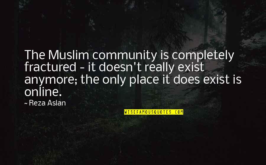 Latinas Attitude Quotes By Reza Aslan: The Muslim community is completely fractured - it