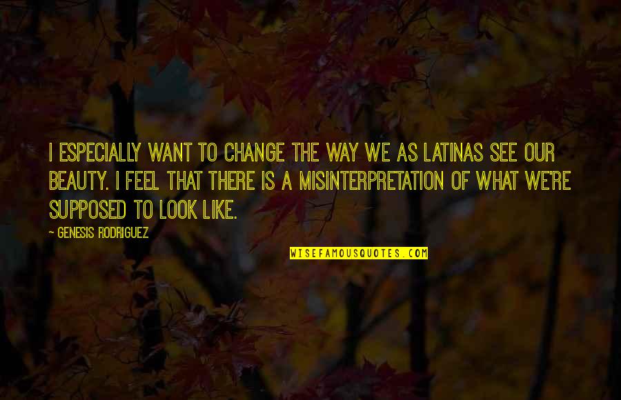 Latinas Be Like Quotes By Genesis Rodriguez: I especially want to change the way we