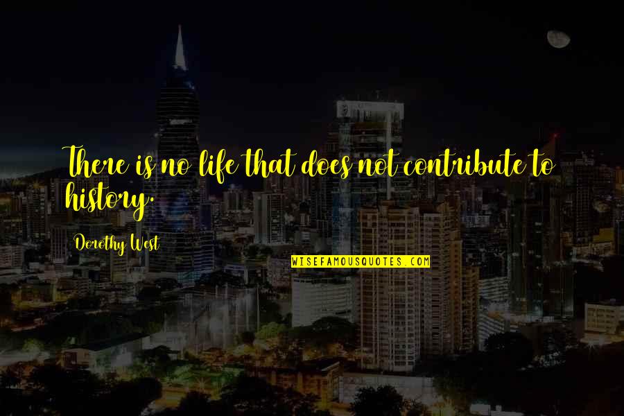 Latinate Phrases Quotes By Dorothy West: There is no life that does not contribute Latinate Phrases Quotes By Dorothy West: There is no life that does not contribute