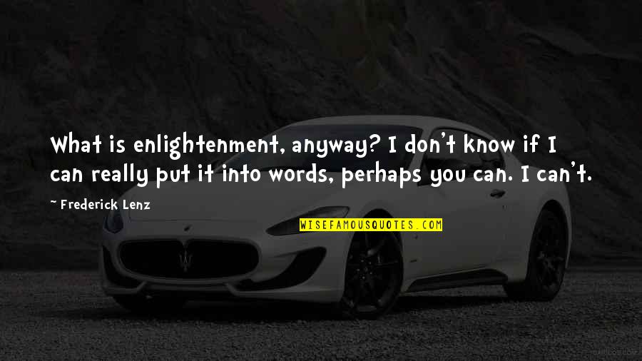 Latinate Phrases Quotes By Frederick Lenz: What is enlightenment, anyway? I don't know if Latinate Phrases Quotes By Frederick Lenz: What is enlightenment, anyway? I don't know if