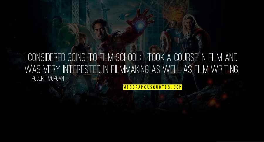Latince Nedir Quotes By Robert Morgan: I considered going to film school; I took Latince Nedir Quotes By Robert Morgan: I considered going to film school; I took