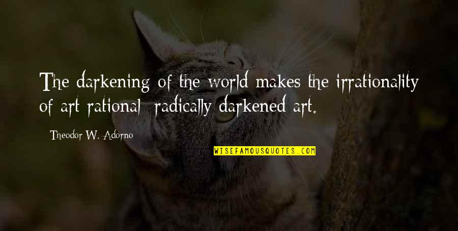 Latince Nedir Quotes By Theodor W. Adorno: The darkening of the world makes the irrationality Latince Nedir Quotes By Theodor W. Adorno: The darkening of the world makes the irrationality