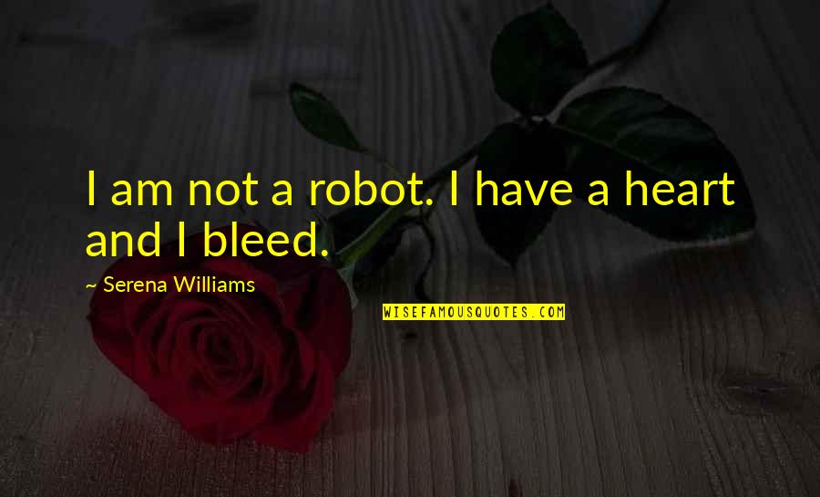 Latinchat Quotes By Serena Williams: I am not a robot. I have a Latinchat Quotes By Serena Williams: I am not a robot. I have a