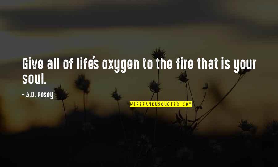 Latinica Quotes By A.D. Posey: Give all of life's oxygen to the fire