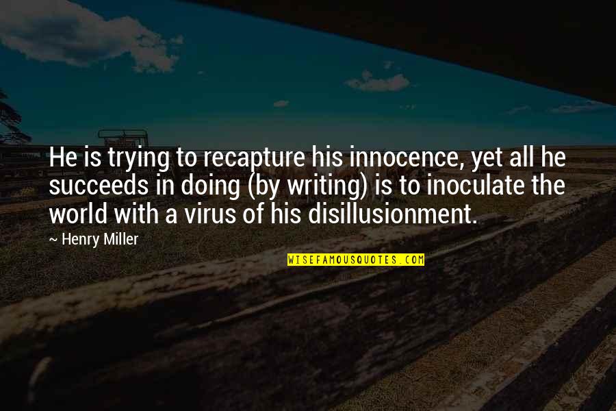 Latinized Bayer Quotes By Henry Miller: He is trying to recapture his innocence, yet Latinized Bayer Quotes By Henry Miller: He is trying to recapture his innocence, yet