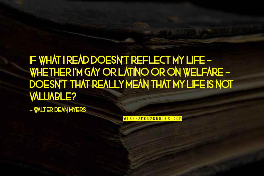 Latino Life Quotes By Walter Dean Myers: If what I read doesn't reflect my life