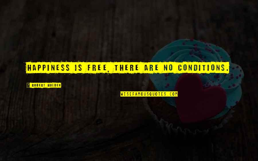 Latino Pride Quotes By Robert Holden: Happiness is free, there are no conditions. Latino Pride Quotes By Robert Holden: Happiness is free, there are no conditions.