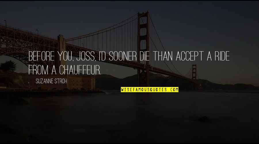 Latino Pride Quotes By Suzanne Stroh: Before you, Joss, I'd sooner die than accept