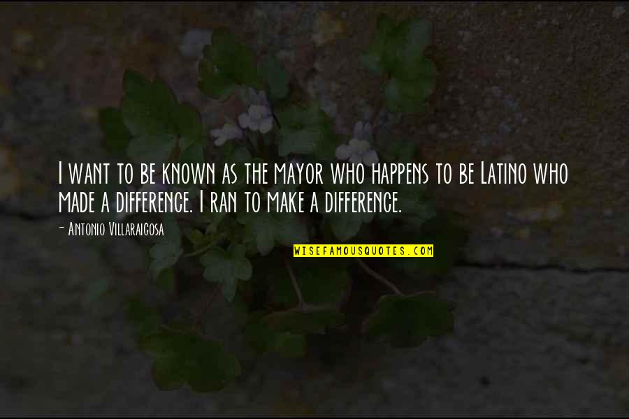 Latino Quotes By Antonio Villaraigosa: I want to be known as the mayor Latino Quotes By Antonio Villaraigosa: I want to be known as the mayor