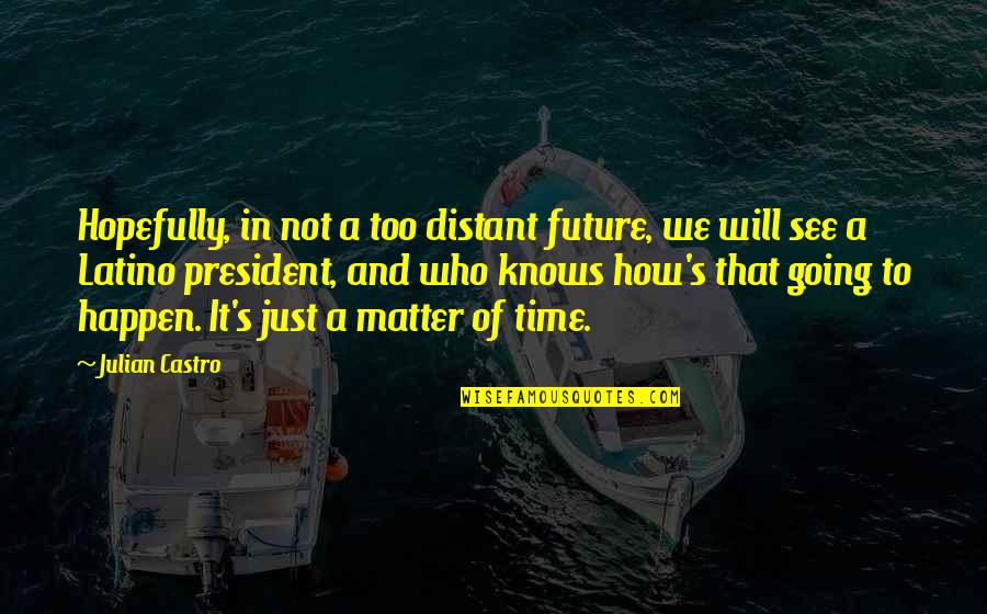 Latino Quotes By Julian Castro: Hopefully, in not a too distant future, we Latino Quotes By Julian Castro: Hopefully, in not a too distant future, we